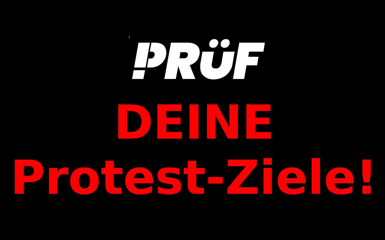 Leute, lasst das mit dem „PRÜF“ sein, reiht euch in wichtige Proteste ein!